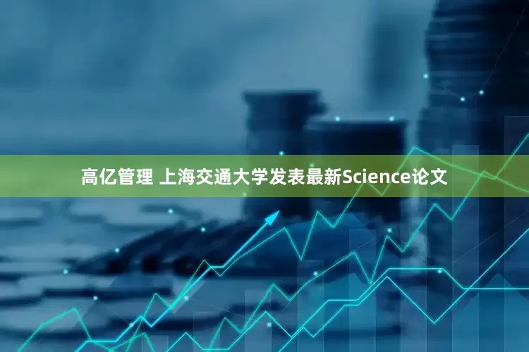 高亿管理 上海交通大学发表最新Science论文